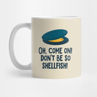 Mussel! Oh, come on! Don't be so shellfish! Mug